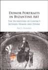 Image for Donor portraits in Byzantine art  : the vicissitudes of contact between human and divine