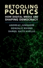 Image for Retooling politics  : how digital media are shaping democracy