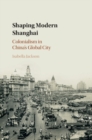 Image for Shaping modern Shanghai  : colonialism in China&#39;s global city