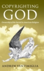 Image for Copyrighting God  : ownership of the sacred in American religion