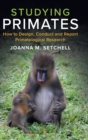 Image for Studying primates  : how to design, conduct and report primatological research