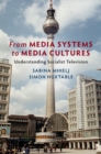 Image for From media systems to media cultures  : understanding socialist television