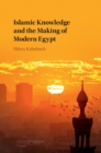 Image for Islamic Knowledge and the Making of Modern Egypt