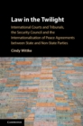 Image for Law in the twilight  : international courts and tribunals, the security council, and the internationalisation of peace agreements between state and non-state parties
