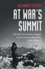 Image for At war&#39;s summit  : the Red Army and the struggle for the Caucasus Mountains in World War II
