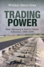 Image for Trading power  : West Germany&#39;s rise to global influence, 1963-1975