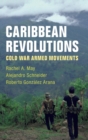Image for Caribbean revolutions  : Cold War armed movements