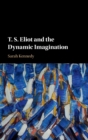 Image for T. S. Eliot and the Dynamic Imagination