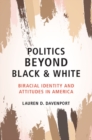 Image for Politics beyond black and white  : biracial identity and attitudes in America