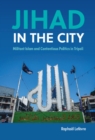 Image for Jihad in the city  : militant Islam and contentious politics in Tripoli
