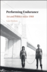Image for Performing endurance  : art and politics since 1960