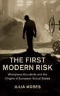 Image for The first modern risk  : workplace accidents and the origins of European social states