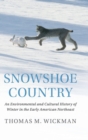 Image for Snowshoe country  : an environmental and cultural history of winter in the early American northeast