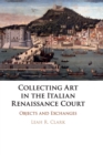 Image for Collecting Art in the Italian Renaissance Court