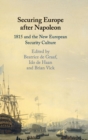 Image for Securing Europe after Napoleon  : 1815 and the new European security culture