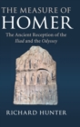 Image for The measure of Homer  : the ancient reception of the Iliad and the Odyssey
