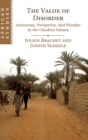 Image for The value of disorder  : autonomy, prosperity, and plunder in the Chadian Sahara