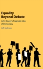 Image for Equality beyond debate  : John Dewey&#39;s pragmatic idea of democracy