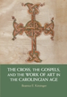 Image for The cross, the Gospels, and the work of art in the Carolingian Age
