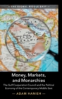 Image for Money, markets, and monarchies  : the Gulf Cooperation Council and the political economy of the contemporary Middle East
