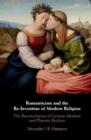 Image for Romanticism and the re-invention of modern religion  : the reconciliation of German idealism and Platonic realism