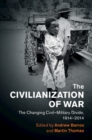 Image for The civilianization of war  : the changing civil-military divide, 1914-2014