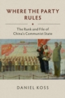 Image for Where the party rules  : the rank and file of China&#39;s communist state