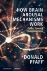 Image for How brain arousal mechanisms workVolume 1,: Paths toward consciousness
