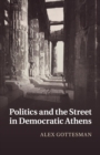 Image for Politics and the Street in Democratic Athens