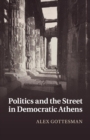 Image for Politics and the street in democratic Athens