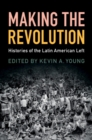 Image for Making the revolution  : histories of the Latin American left