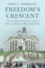 Image for Freedom&#39;s crescent  : the Civil War and the destruction of slavery in the lower Mississippi Valley