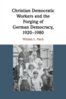 Image for Christian Democratic Workers and the Forging of German Democracy, 1920–1980