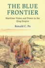 Image for The blue frontier  : maritime vision and power in the Qing empire