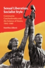 Image for Sexual liberation, socialist style  : communist Czechoslovakia and the science of desire, 1945-1989