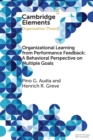 Image for Organizational learning from performance feedback  : a behavioral perspective on multiple goals