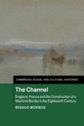 Image for The Channel  : England, France and the construction of a maritime border in the eighteenth century