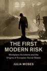 Image for The first modern risk  : workplace accidents and the origins of European social states