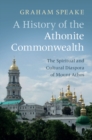 Image for A history of the Athonite Commonwealth  : the spiritual and cultural diaspora of Mount Athos
