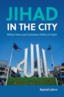 Image for Jihad in the city  : militant Islam and contentious politics in Tripoli