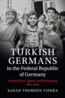 Image for Turkish Germans in the Federal Republic of Germany  : immigration, space, and belonging, 1961-1990