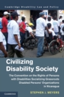 Image for Civilizing Disability Society : The Convention on the Rights of Persons with Disabilities Socializing Grassroots Disabled Persons&#39; Organizations in Nicaragua