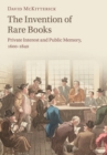 Image for The invention of rare books  : private interest and public memory, 1600-1840