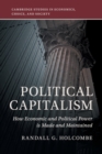 Image for Political capitalism  : how political influence is made and maintained
