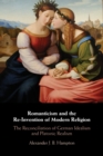 Image for Romanticism and the re-invention of modern religion  : the reconciliation of German idealism and Platonic realism