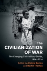 Image for The civilianization of war  : the changing civil-military divide, 1914-2014