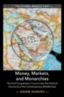 Image for Money, markets, and monarchies  : the gulf cooperation council and the political economy of the contemporary Middle East