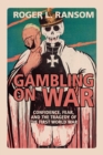 Image for Gambling on war  : confidence, fear, and the tragedy of the First World War