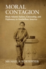 Image for Moral contagion  : black Atlantic sailors, citizenship, and diplomacy in Antebellum America