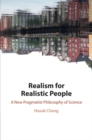 Image for Realism for realistic people  : a new pragmatist philosophy of science